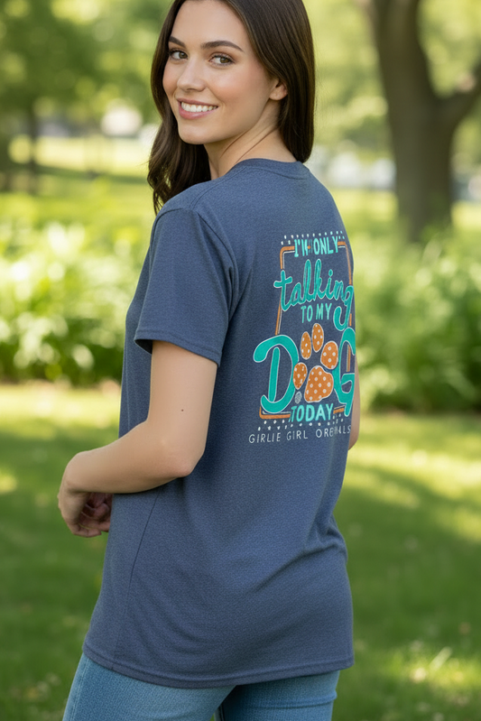 Girlie Girl Original Only Talking to my Dog Graphic Tee Shirt