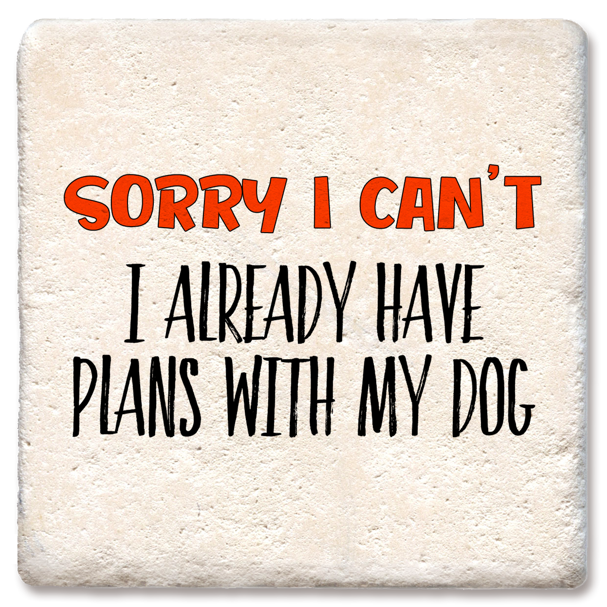 Sorry I Can't I Have Plans With My Dog Limestone Drink Coaster