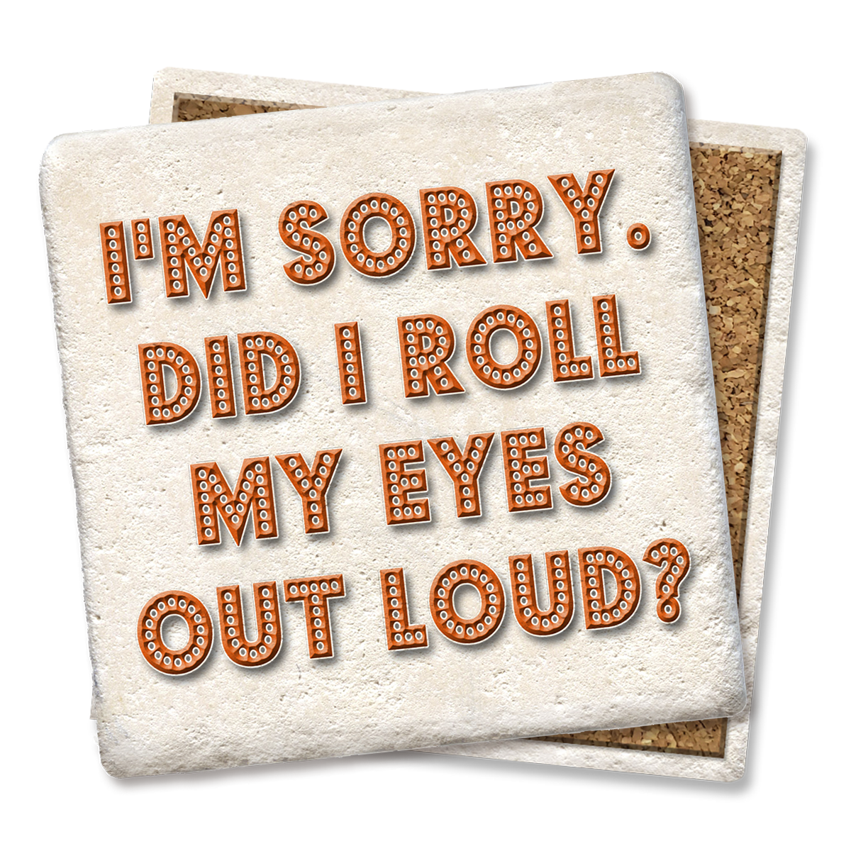I'm Sorry Did I Roll My Eyes Out Loud Limestone Drink Coaster